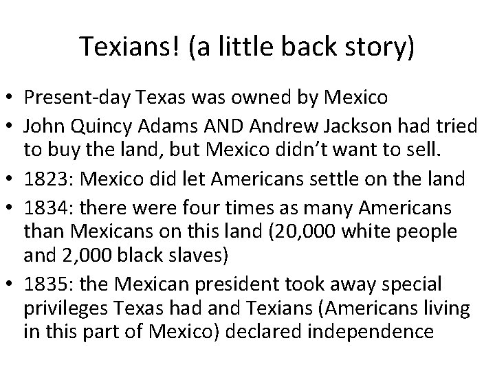Texians! (a little back story) • Present-day Texas was owned by Mexico • John
