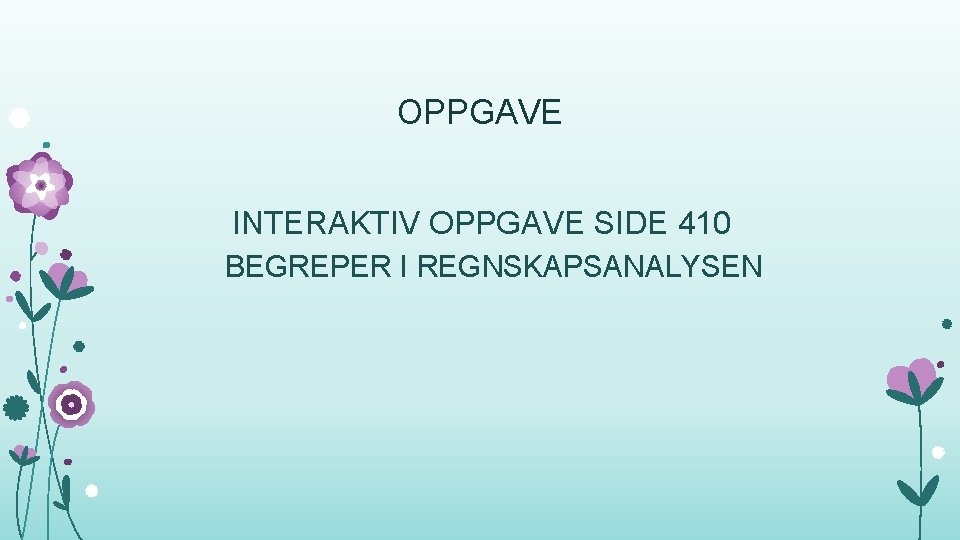 OPPGAVE INTERAKTIV OPPGAVE SIDE 410 BEGREPER I REGNSKAPSANALYSEN 