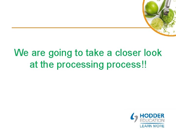 We are going to take a closer look at the processing process!! 