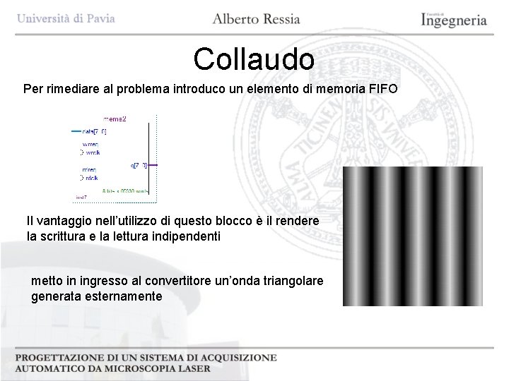 Collaudo Per rimediare al problema introduco un elemento di memoria FIFO Il vantaggio nell’utilizzo