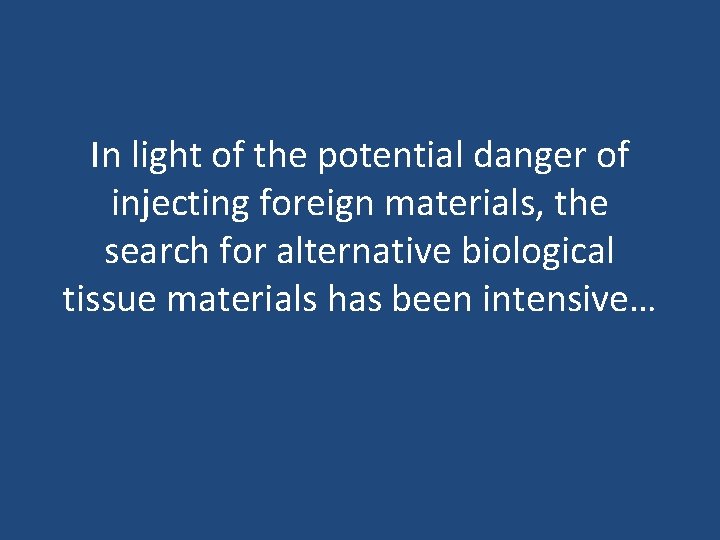In light of the potential danger of injecting foreign materials, the search for alternative