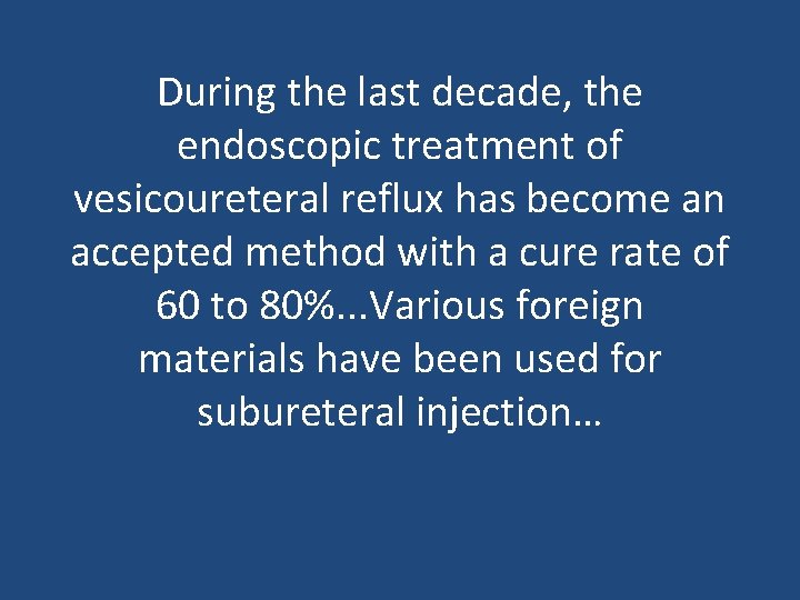 During the last decade, the endoscopic treatment of vesicoureteral reflux has become an accepted