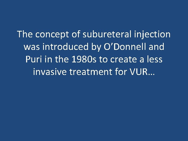 The concept of subureteral injection was introduced by O’Donnell and Puri in the 1980