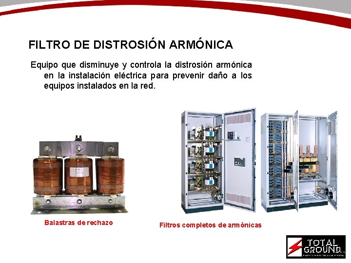 FILTRO DE DISTROSIÓN ARMÓNICA Equipo que disminuye y controla la distrosión armónica en la