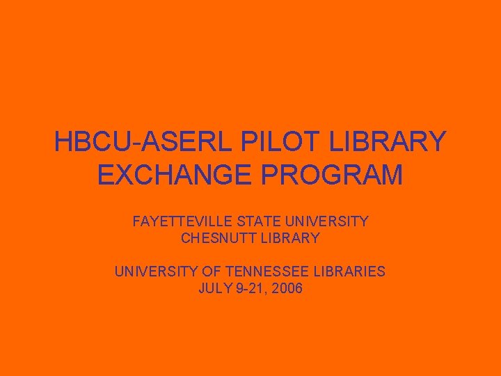 HBCU-ASERL PILOT LIBRARY EXCHANGE PROGRAM FAYETTEVILLE STATE UNIVERSITY CHESNUTT LIBRARY UNIVERSITY OF TENNESSEE LIBRARIES