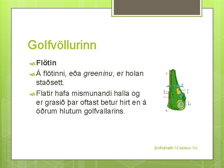 Golfvöllurinn Flötin Á flötinni, eða greeninu, er holan staðsett. Flatir hafa mismunandi halla og