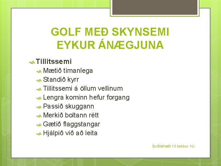 GOLF MEÐ SKYNSEMI EYKUR ÁNÆGJUNA Tillitssemi Mætið tímanlega Standið kyrr Tillitssemi á öllum vellinum