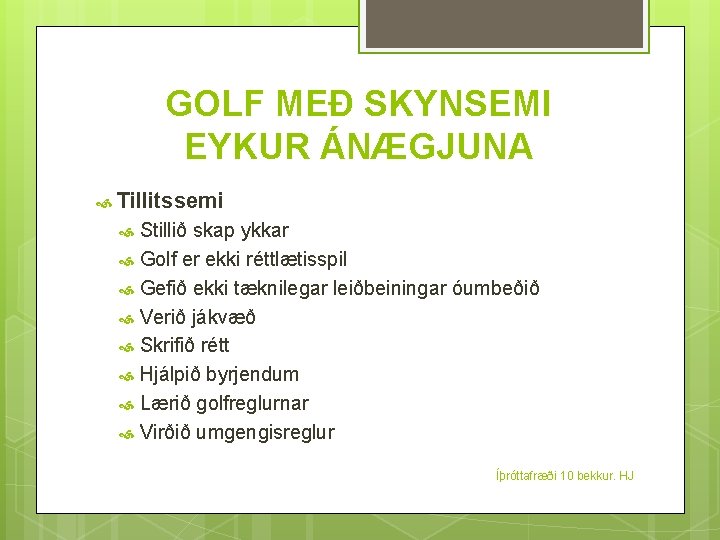 GOLF MEÐ SKYNSEMI EYKUR ÁNÆGJUNA Tillitssemi Stillið skap ykkar Golf er ekki réttlætisspil Gefið