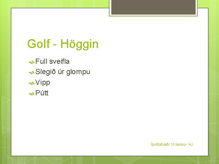 Golf - Höggin Full sveifla Slegið úr glompu Vipp Pútt Íþróttafræði 10 bekkur. HJ