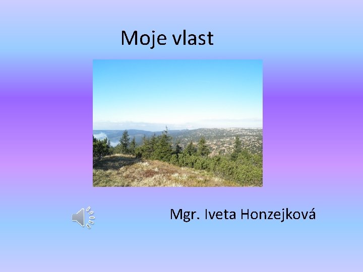 Moje vlast Mgr. Iveta Honzejková 