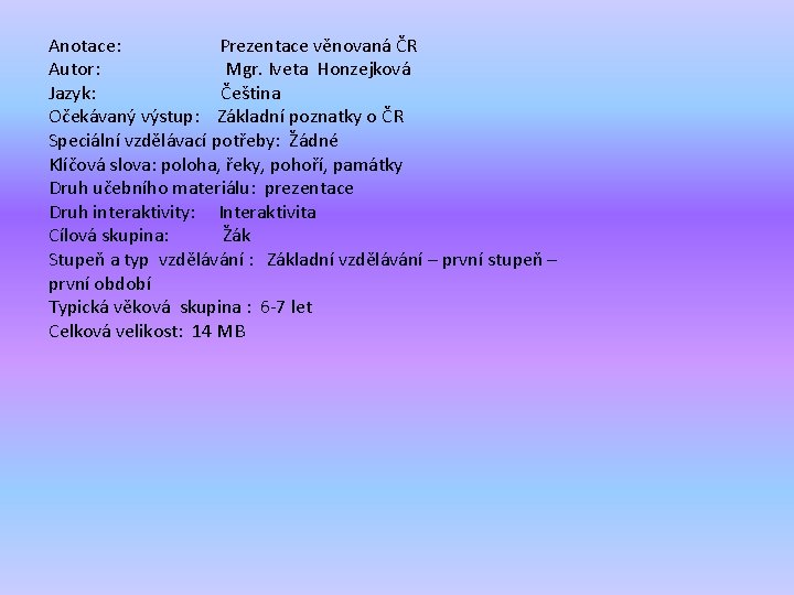 Anotace: Prezentace věnovaná ČR Autor: Mgr. Iveta Honzejková Jazyk: Čeština Očekávaný výstup: Základní poznatky