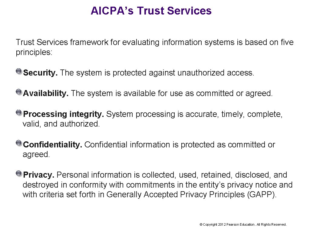 AICPA’s Trust Services framework for evaluating information systems is based on five principles: Security.