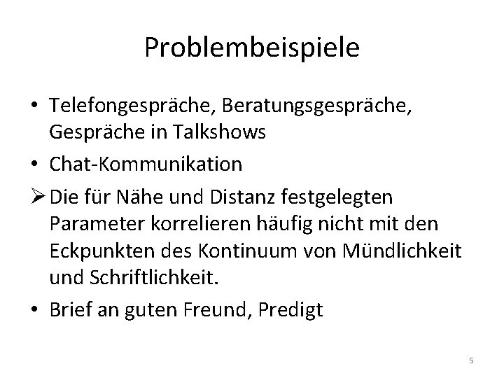 Problembeispiele • Telefongespräche, Beratungsgespräche, Gespräche in Talkshows • Chat-Kommunikation Die für Nähe und Distanz
