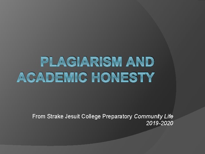 PLAGIARISM AND ACADEMIC HONESTY From Strake Jesuit College Preparatory Community Life 2019 -2020 