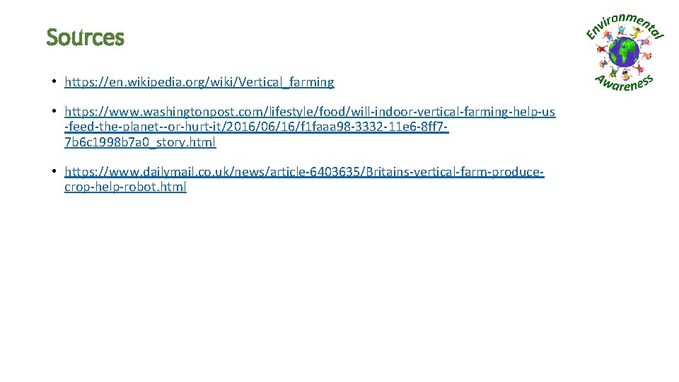 Sources • https: //en. wikipedia. org/wiki/Vertical_farming • https: //www. washingtonpost. com/lifestyle/food/will-indoor-vertical-farming-help-us -feed-the-planet--or-hurt-it/2016/06/16/f 1 faaa