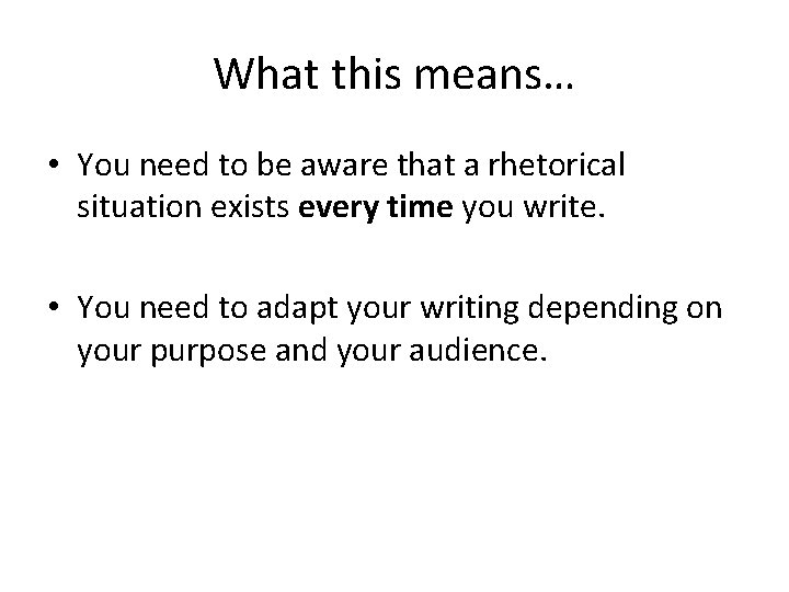 What this means… • You need to be aware that a rhetorical situation exists