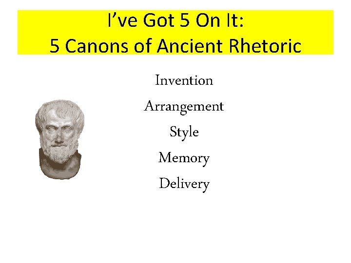 I’ve Got 5 On It: 5 Canons of Ancient Rhetoric Invention Arrangement Style Memory