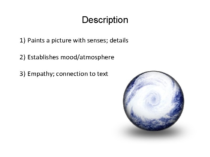 Description 1) Paints a picture with senses; details 2) Establishes mood/atmosphere 3) Empathy; connection