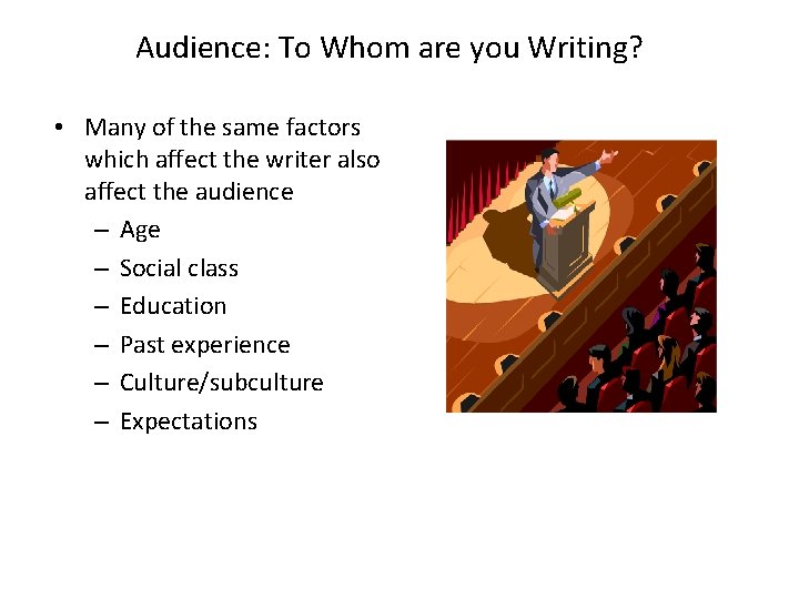 Audience: To Whom are you Writing? • Many of the same factors which affect