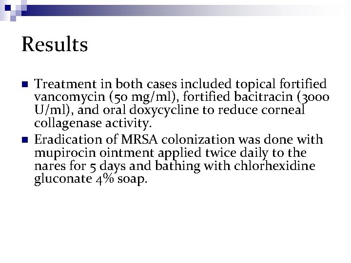 Results n n Treatment in both cases included topical fortified vancomycin (50 mg/ml), fortified