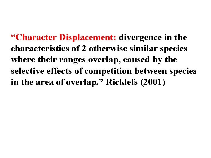 “Character Displacement: divergence in the characteristics of 2 otherwise similar species where their ranges