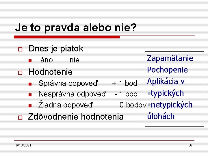 Je to pravda alebo nie? o Dnes je piatok Zapamätanie Pochopenie Hodnotenie n Správna