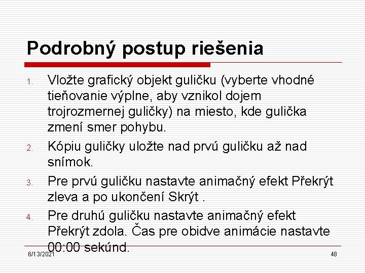 Podrobný postup riešenia Vložte grafický objekt guličku (vyberte vhodné tieňovanie výplne, aby vznikol dojem