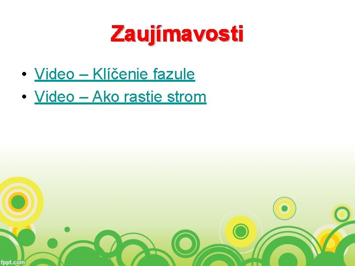 Zaujímavosti • Video – Klíčenie fazule • Video – Ako rastie strom 