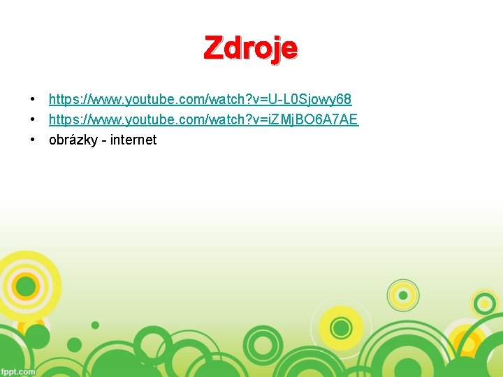 Zdroje • https: //www. youtube. com/watch? v=U-L 0 Sjowy 68 • https: //www. youtube.