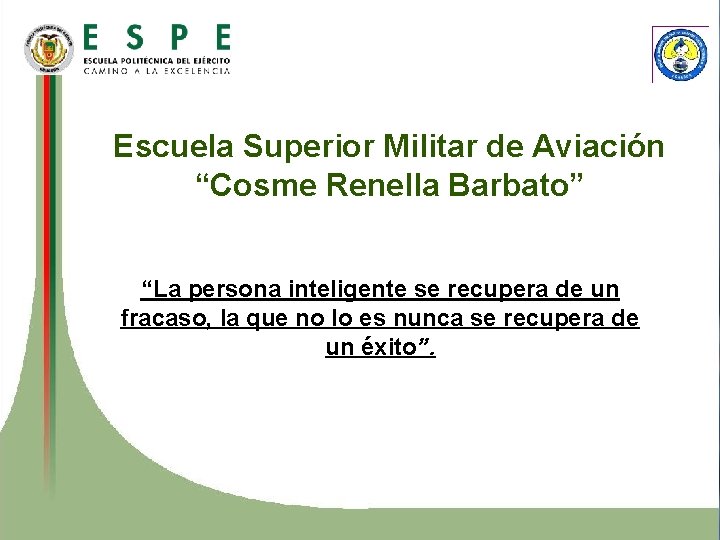 Escuela Superior Militar de Aviación “Cosme Renella Barbato” “La persona inteligente se recupera de