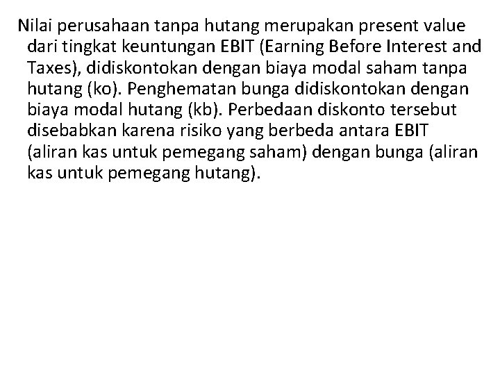 Nilai perusahaan tanpa hutang merupakan present value dari tingkat keuntungan EBIT (Earning Before Interest