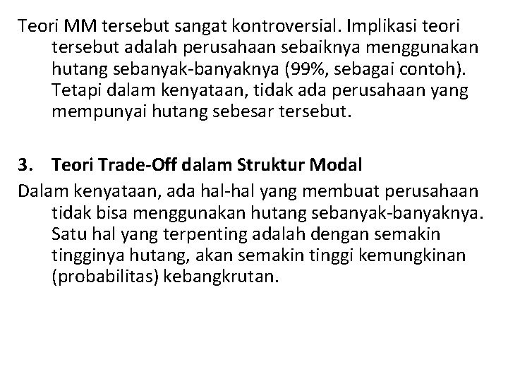 Teori MM tersebut sangat kontroversial. Implikasi teori tersebut adalah perusahaan sebaiknya menggunakan hutang sebanyak-banyaknya