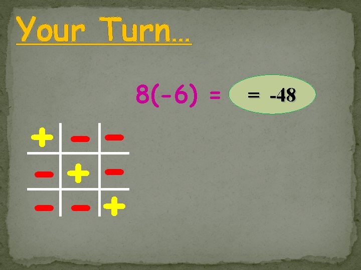 Your Turn… + --+ - -+ 8(-6) = = -48 Your Turn… + --+ - -+ 8(-6) = = -48