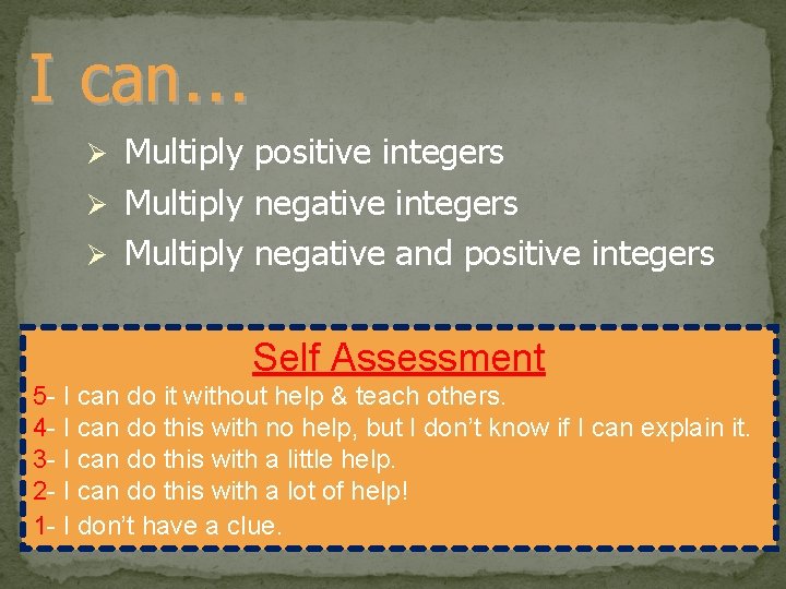I can… Multiply positive integers Ø Multiply negative and positive integers Ø Self Assessment I can… Multiply positive integers Ø Multiply negative and positive integers Ø Self Assessment