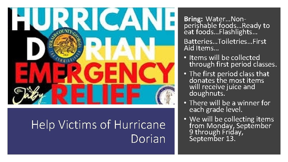 Help Victims of Hurricane Dorian Bring: Water…Nonperishable foods…Ready to eat foods…Flashlights… Batteries…Toiletries…First Aid Items…