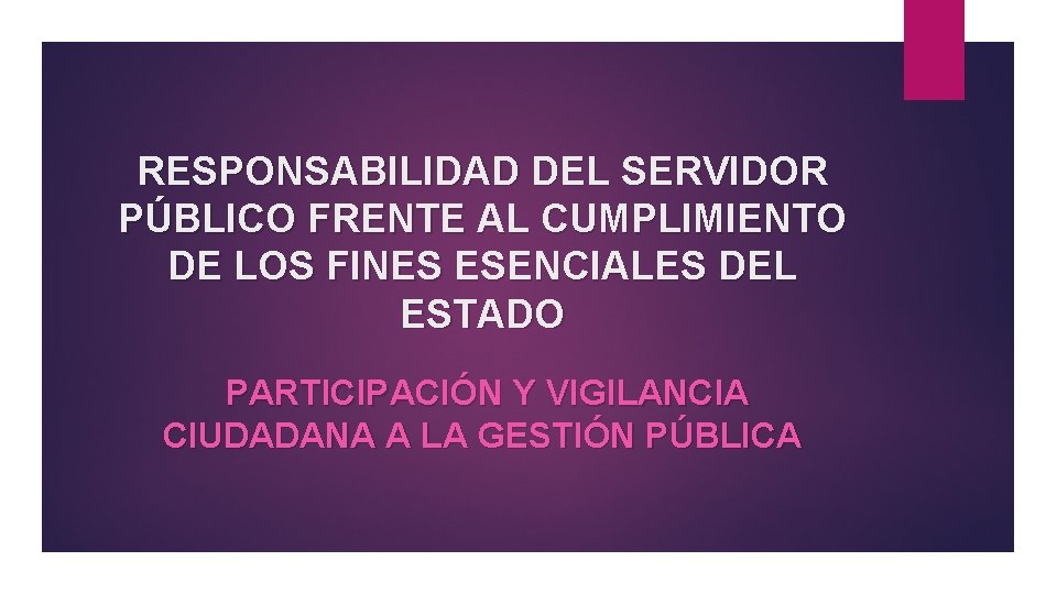 RESPONSABILIDAD DEL SERVIDOR PÚBLICO FRENTE AL CUMPLIMIENTO DE LOS FINES ESENCIALES DEL ESTADO PARTICIPACIÓN