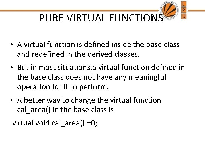 PURE VIRTUAL FUNCTIONS • A virtual function is defined inside the base class and
