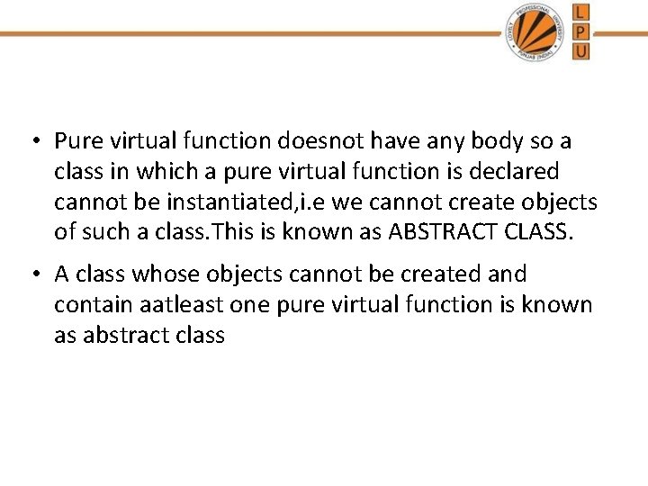  • Pure virtual function doesnot have any body so a class in which