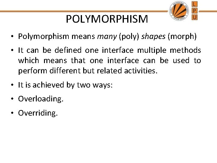 POLYMORPHISM • Polymorphism means many (poly) shapes (morph) • It can be defined one