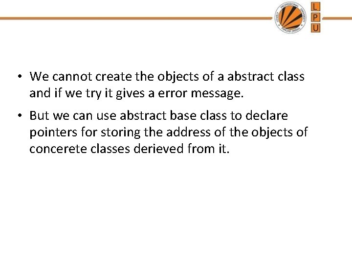  • We cannot create the objects of a abstract class and if we