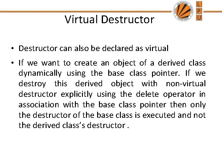 Virtual Destructor • Destructor can also be declared as virtual • If we want