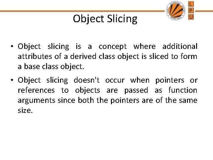 Object Slicing • Object slicing is a concept where additional attributes of a derived