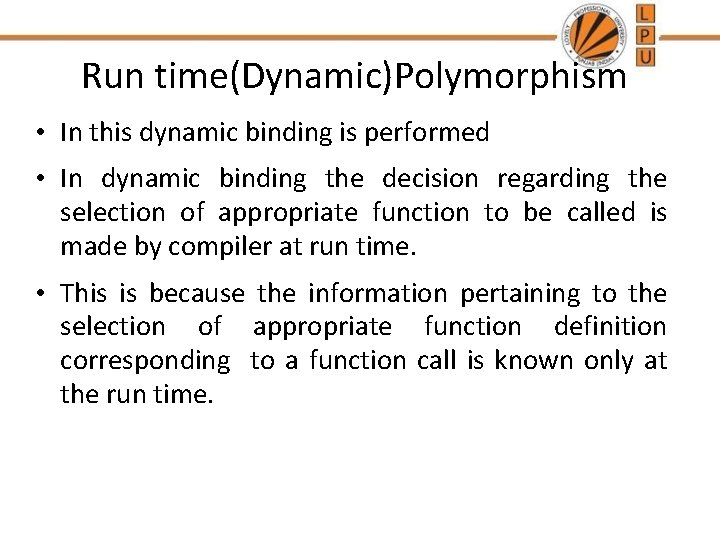 Run time(Dynamic)Polymorphism • In this dynamic binding is performed • In dynamic binding the