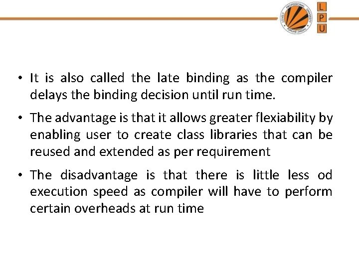  • It is also called the late binding as the compiler delays the