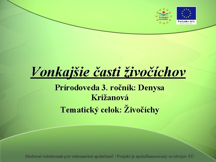 Vonkajšie časti živočíchov Prírodoveda 3. ročník: Denysa Križanová Tematický celok: Živočíchy Moderné vzdelávanie pre