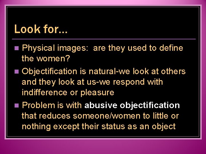 Look for… Physical images: are they used to define the women? n Objectification is