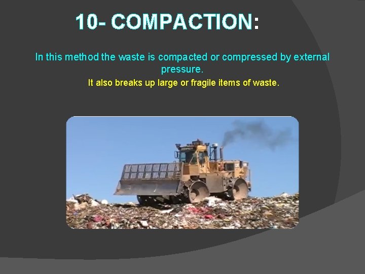 10 - COMPACTION: In this method the waste is compacted or compressed by external 10 - COMPACTION: In this method the waste is compacted or compressed by external
