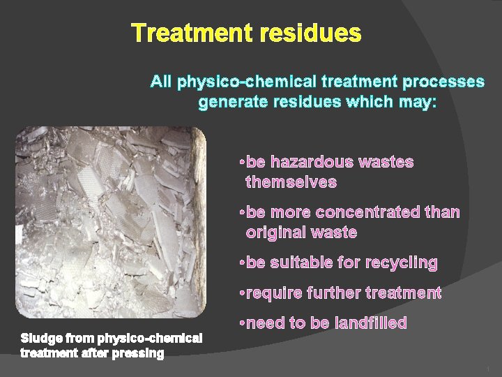 Treatment residues All physico-chemical treatment processes generate residues which may: • be hazardous wastes Treatment residues All physico-chemical treatment processes generate residues which may: • be hazardous wastes