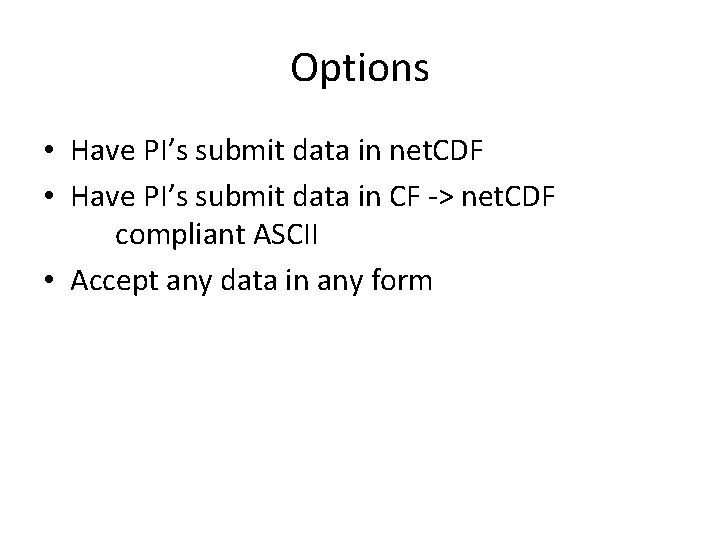 Options • Have PI’s submit data in net. CDF • Have PI’s submit data