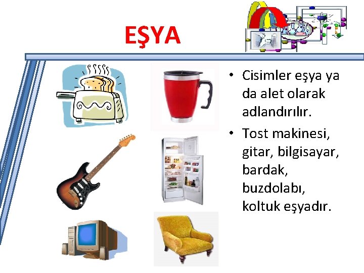 EŞYA • Cisimler eşya ya da alet olarak adlandırılır. • Tost makinesi, gitar, bilgisayar,